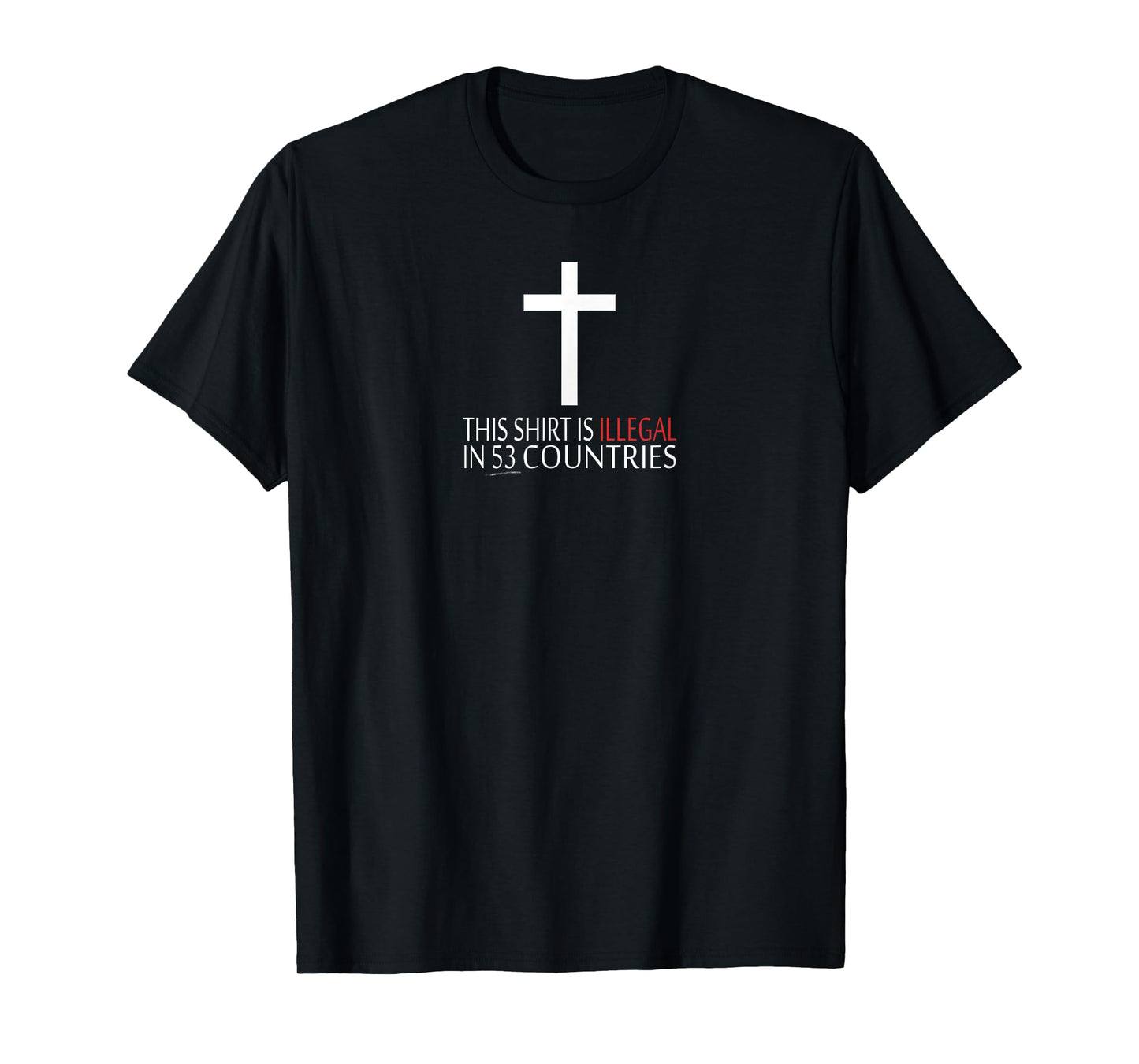 This Shirt Is Illegal In 53 Countries - Christian T-Shirt T-Shirt