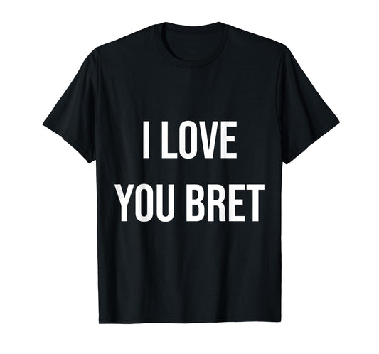 I Love You Bret T-Shirt