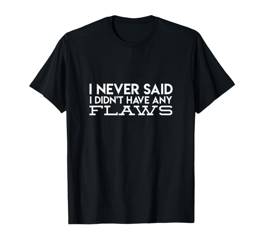 I Never Said I Didn't Have Any Flaws Amaya Island Love Quote T-Shirt