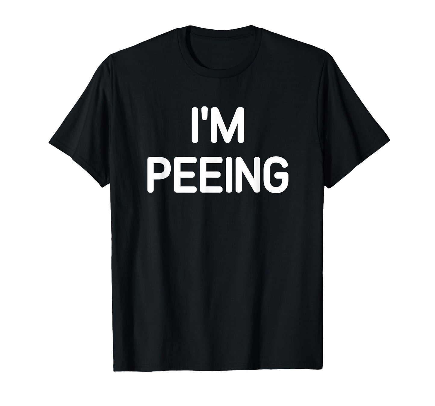 I'm Peeing, Funny, Jokes, Sarcastic T-Shirt
