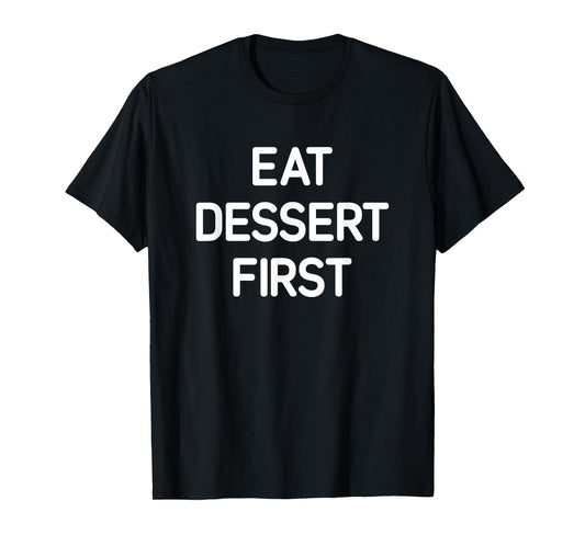 Eat Dessert First, Funny, Jokes, Sarcastic T-Shirt