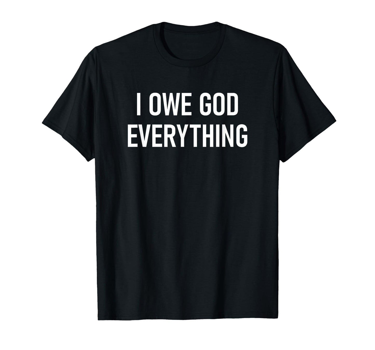 I Owe God Everything, Faith, Bible Verses, Inspirational T-Shirt