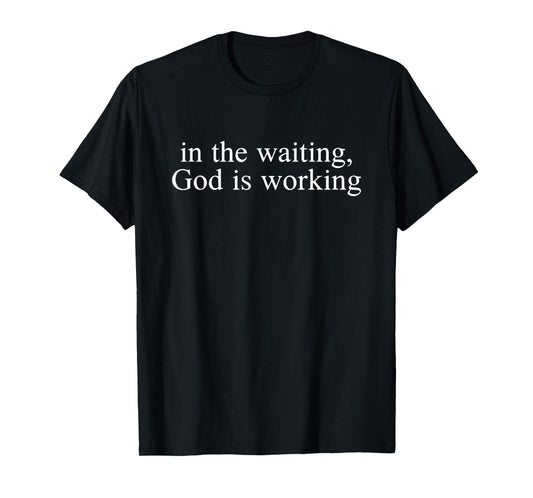 in the waiting god is working T-Shirt
