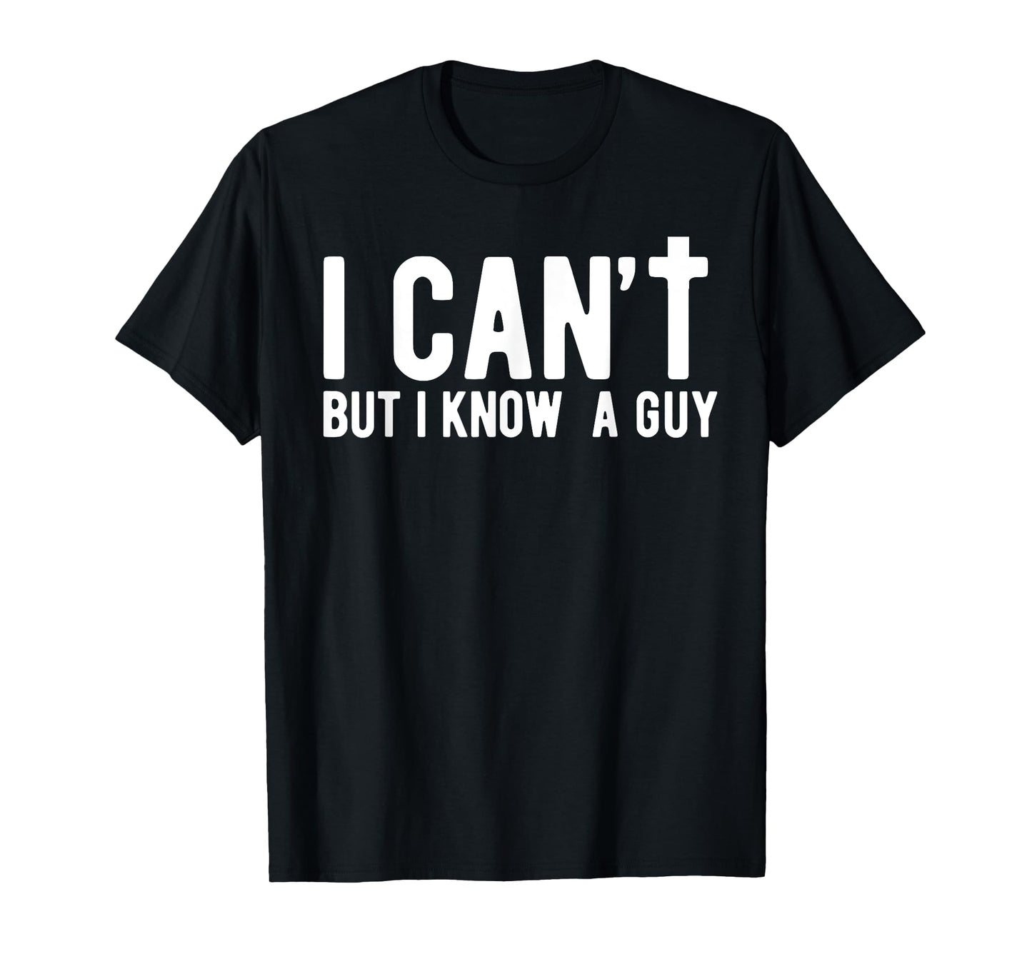 I can't But I Know A Guy Jesus Cross Funny Christian Faith T-Shirt