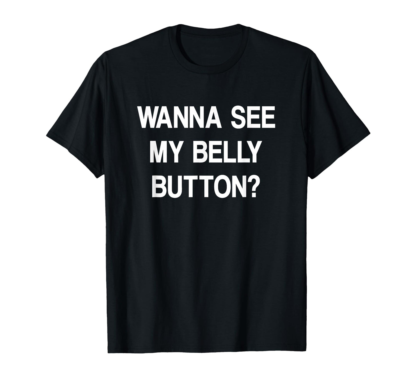 Wanna See My Belly Button, Funny, Jokes, Sarcastic T-Shirt