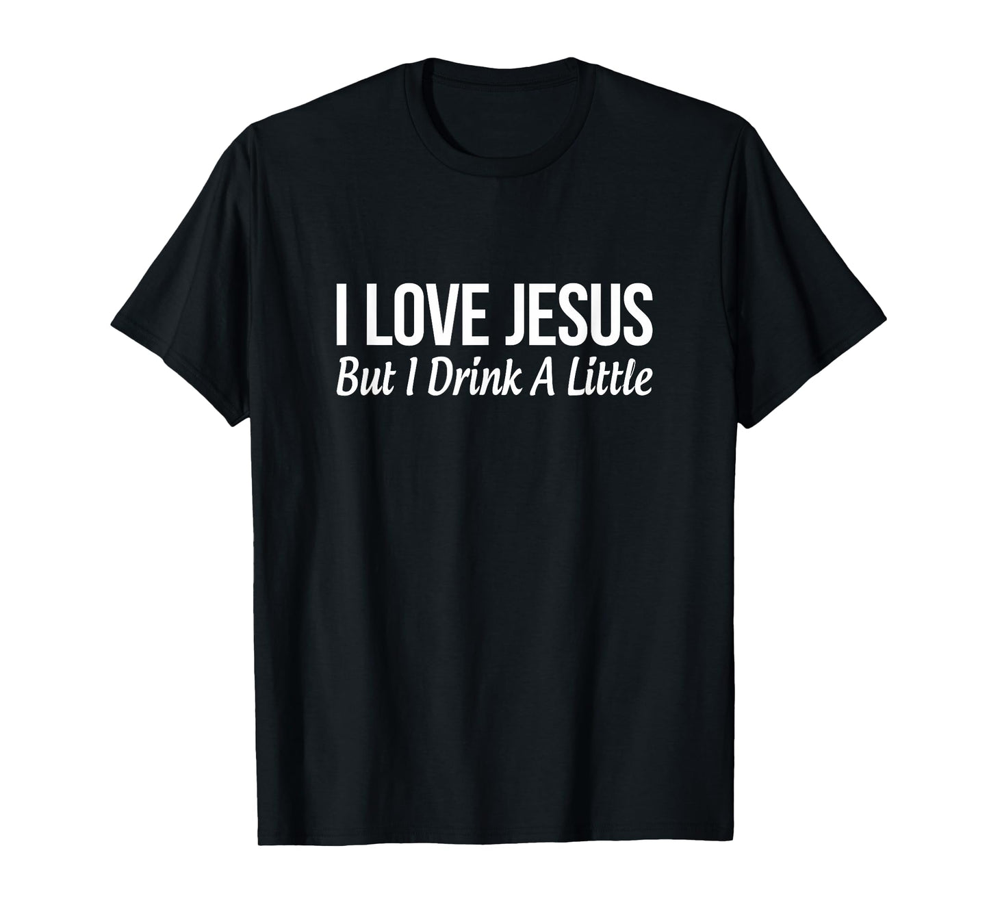 I Love Jesus - But I Drink A Little - T-Shirt