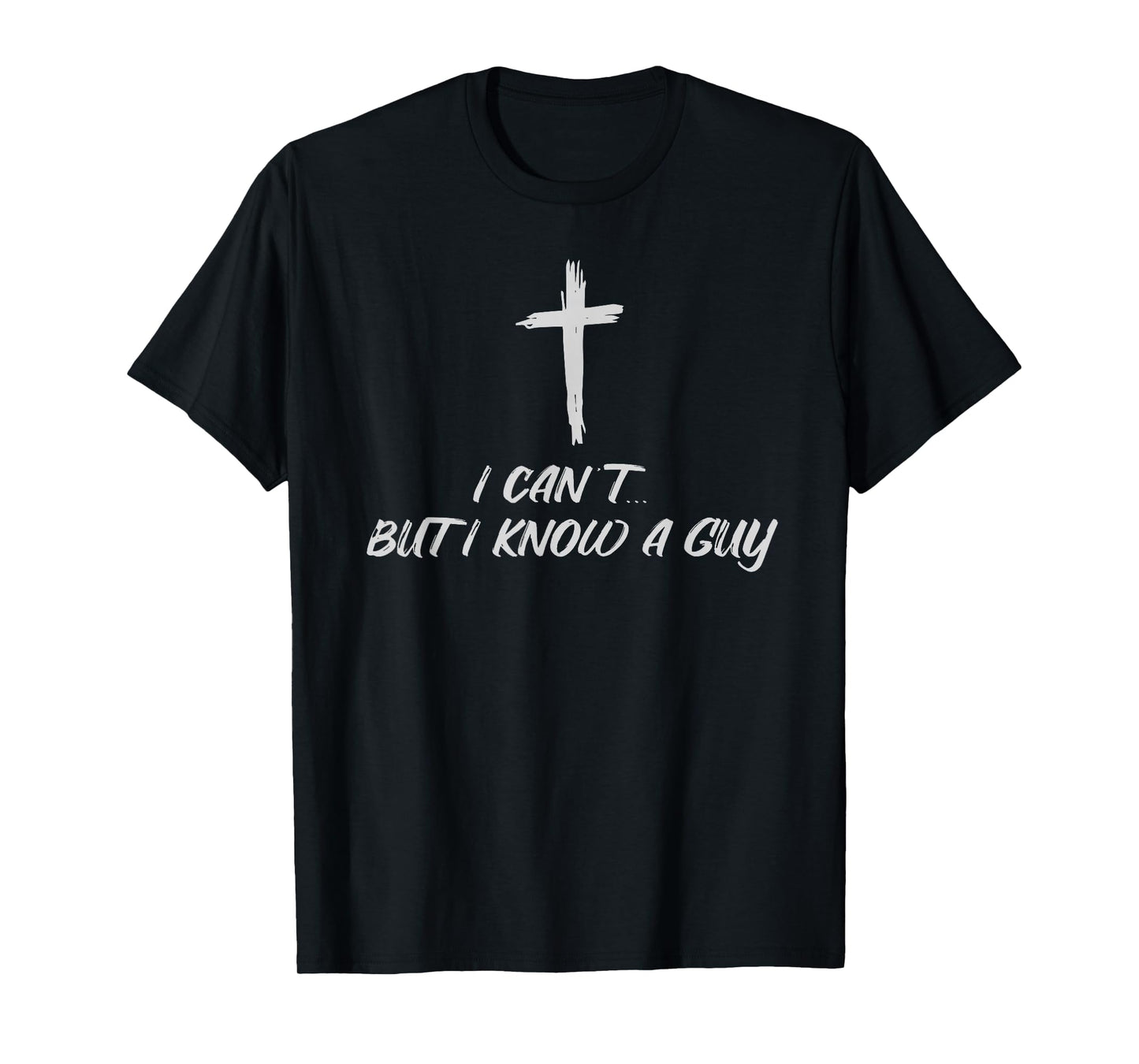 I Can't But I Know A Guy Christian Religious Cross Faith T-Shirt