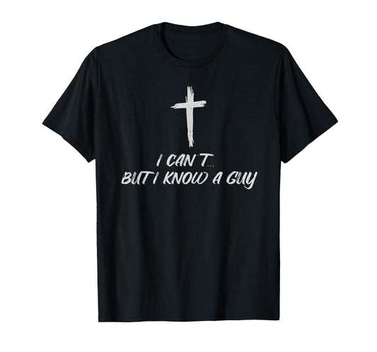 I Can't But I Know A Guy Christian Religious Cross Faith T-Shirt