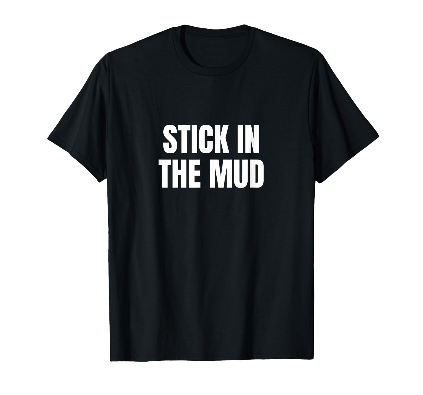 Stick in the Mud T-Shirt