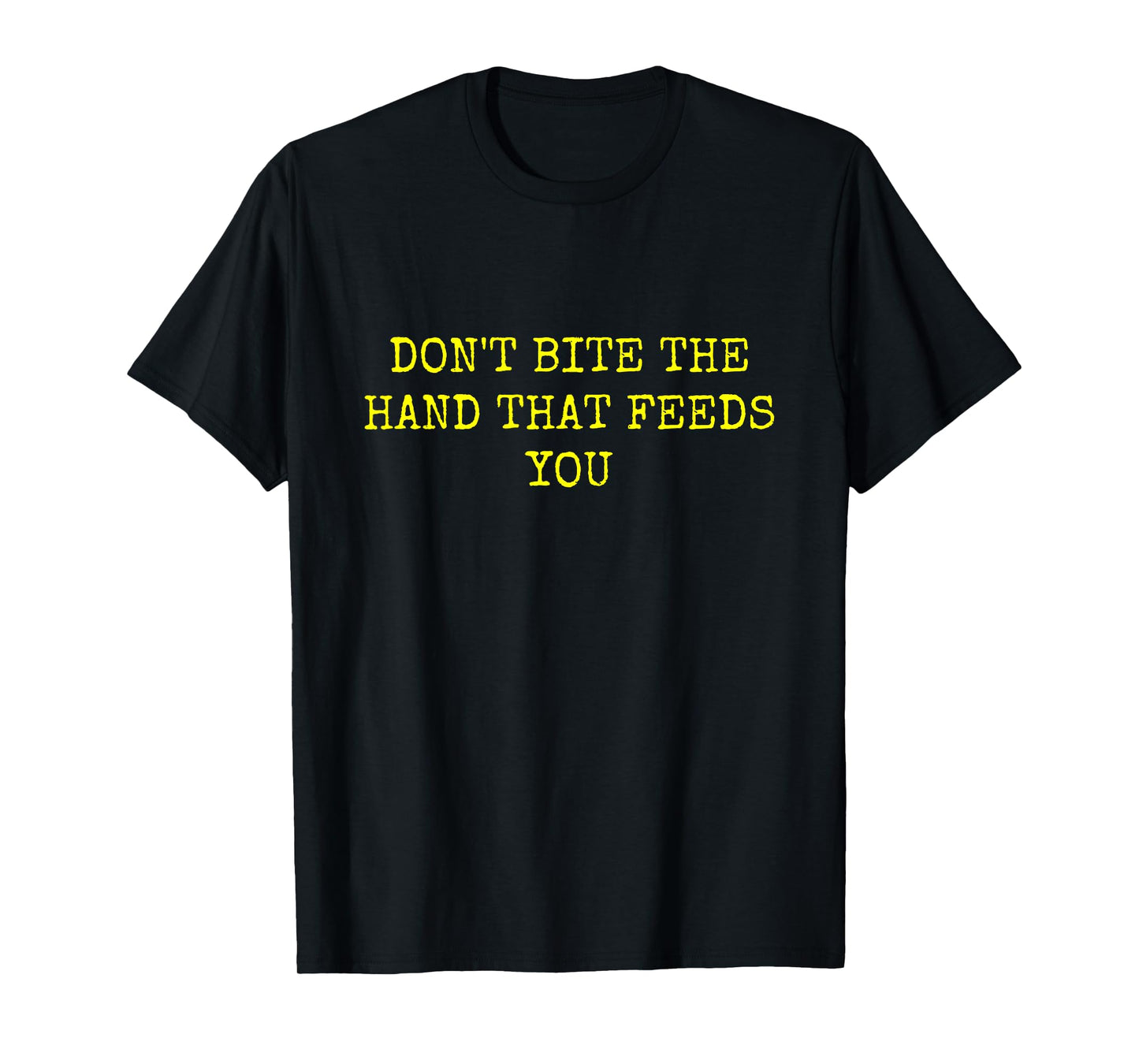 DON'T BITE THE HAND THAT FEEDS YOU T-Shirt