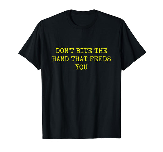 DON'T BITE THE HAND THAT FEEDS YOU T-Shirt