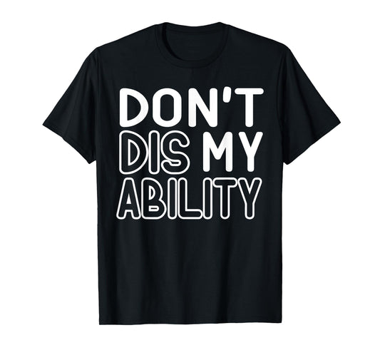 DON'T DIS MY ABILITY T-Shirt
