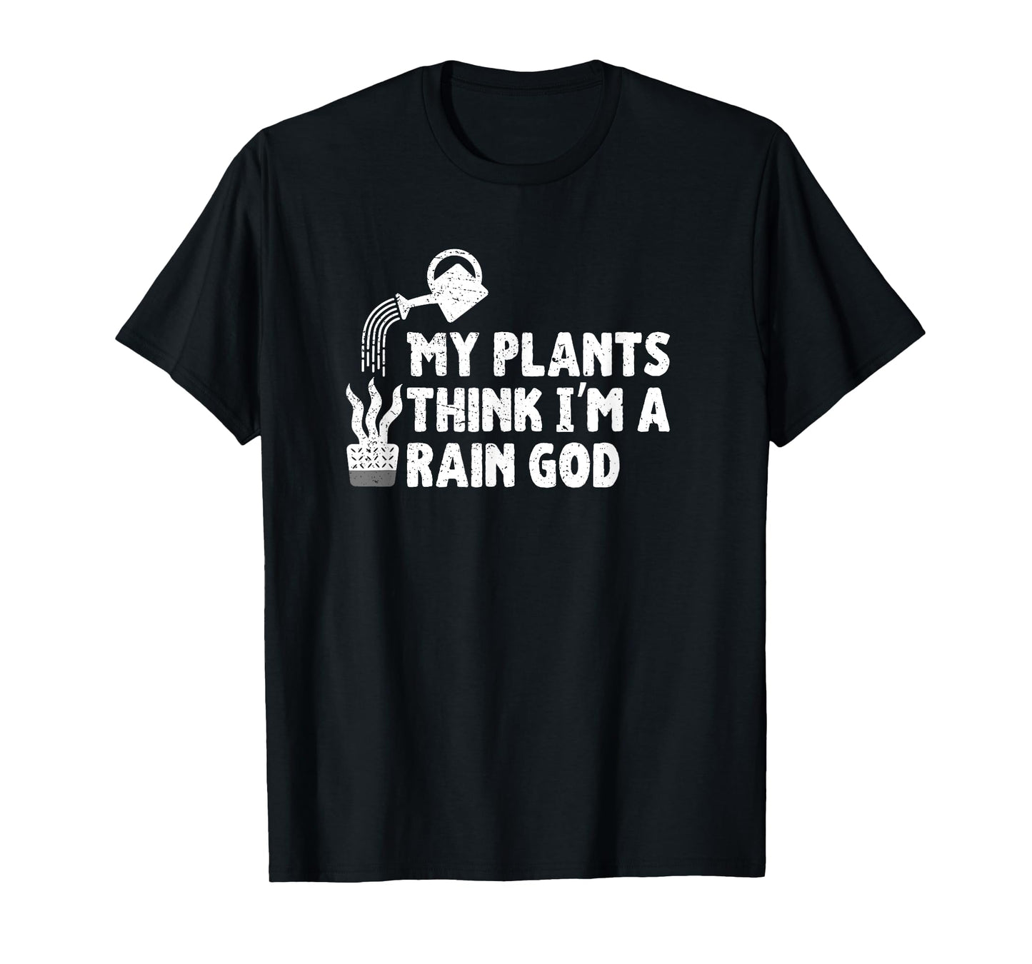 My Plants Think I’m a Rain God Gardening Gardener Humor T-Shirt