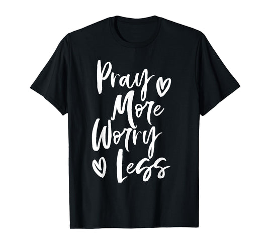 Pray More Worry Less Christian T-Shirt T-Shirt