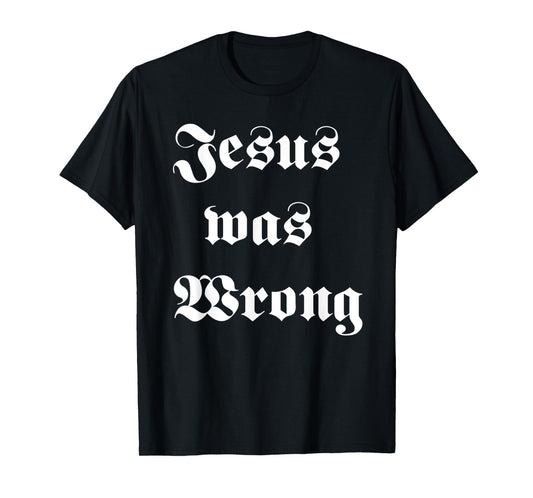 Funny Jesus Was Wrong White Design T-Shirt