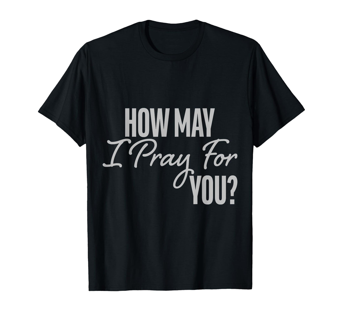How May I Pray for You Christian Prayer Gifts T-Shirt