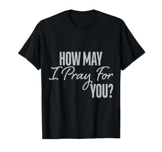 How May I Pray for You Christian Prayer Gifts T-Shirt