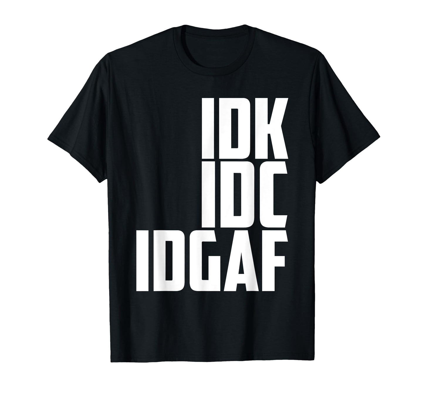 I DON'T KNOW, I DON'T CARE, IDGAF T-Shirt