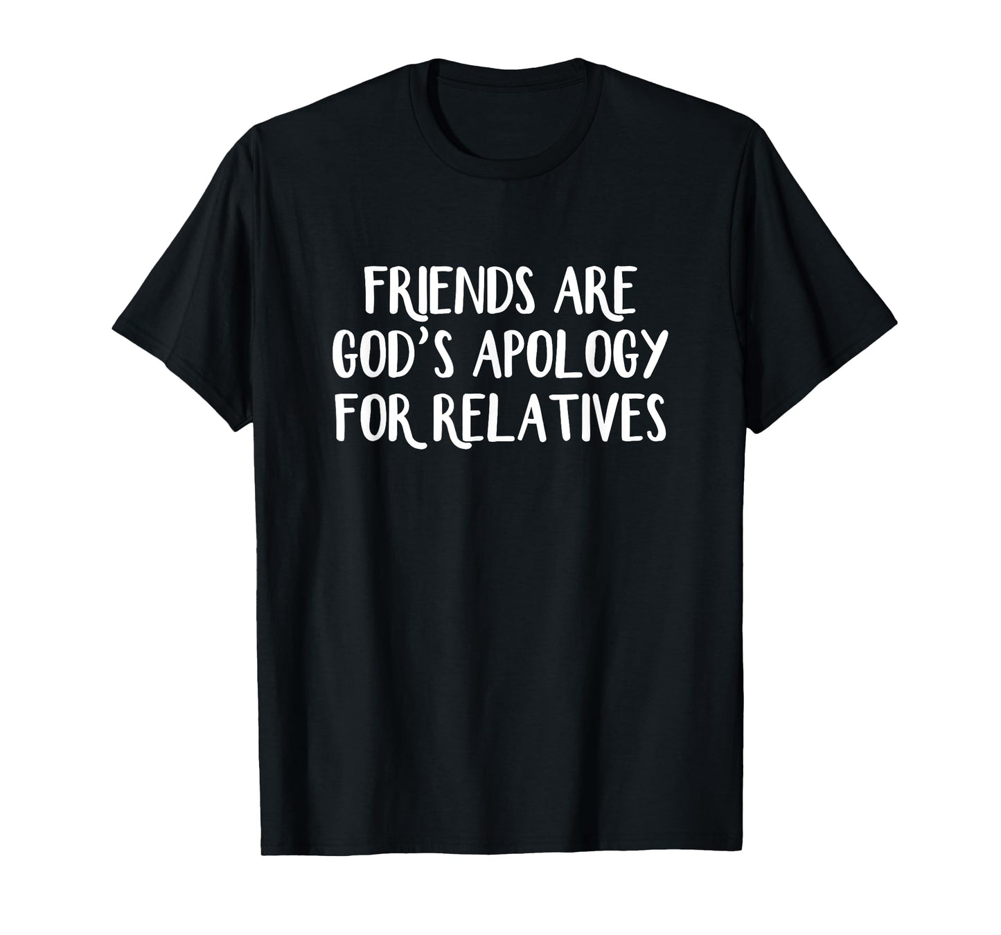 Friends are God’s Apology for Relatives T-Shirt