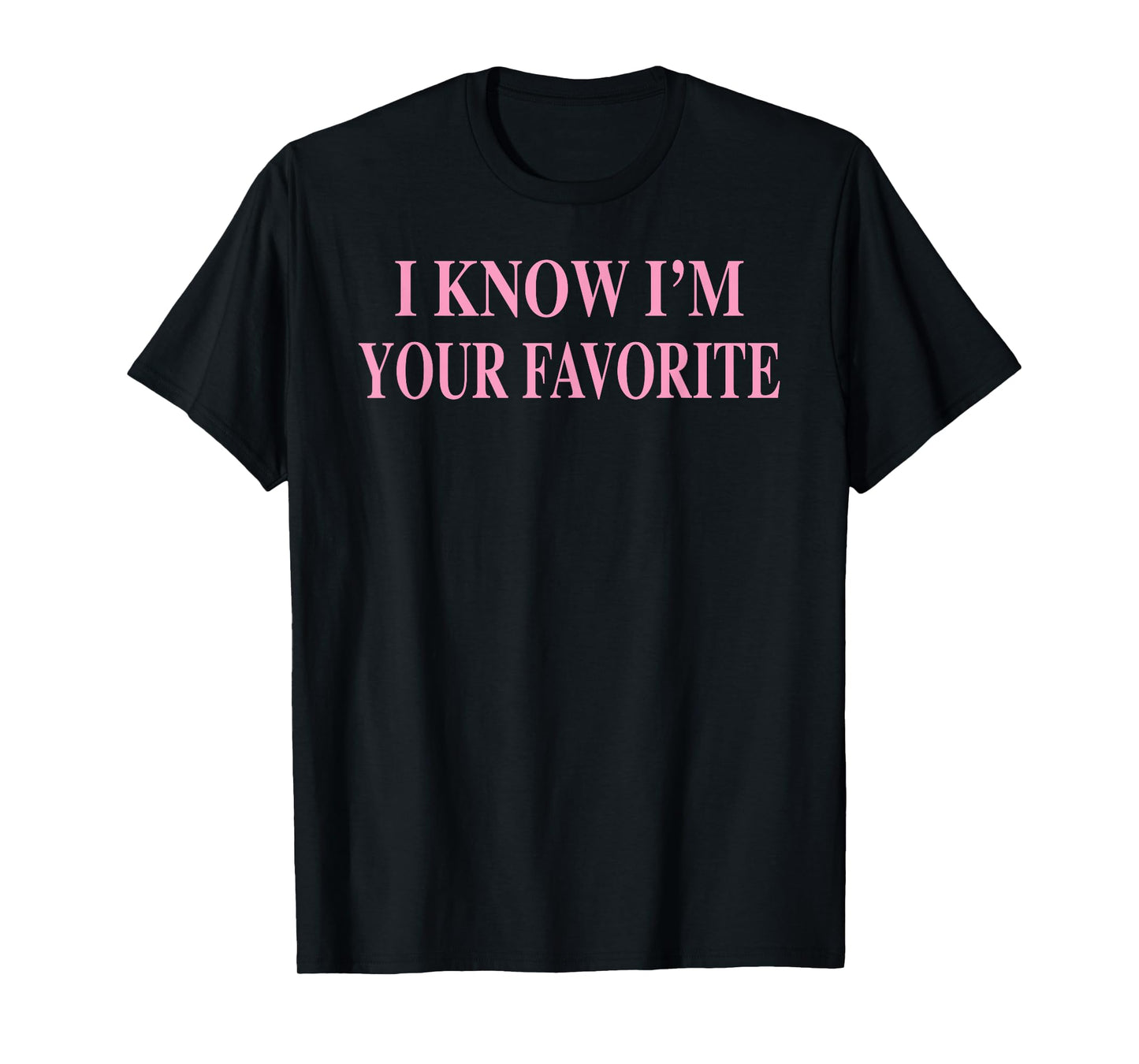 I Know I'm Your Favorite Family Christmas Gifts Unisex-Adult Graphic T-Shirt Black Small Classic Fit Short Sleeve Cotton Blend U-Neck Pull On 1 Count 0 Pockets Graphic Design Quote