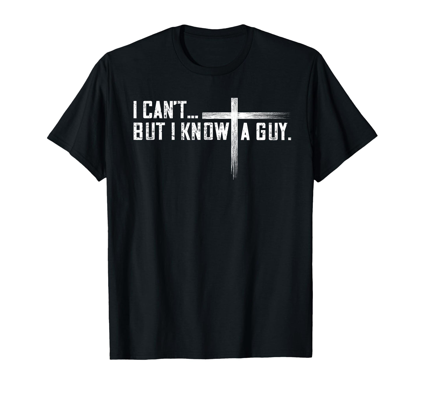 I Can't But I Know A Guy Jesus Cross Funny Christian T-Shirt