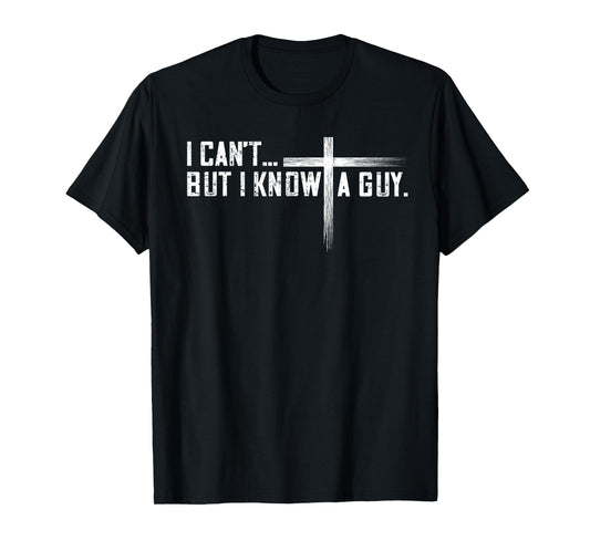 I Can't But I Know A Guy Jesus Cross Funny Christian T-Shirt