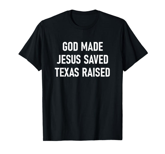 God Made, Jesus Saved, Texas Raised, Funny, Jokes, Sarcastic T-Shirt