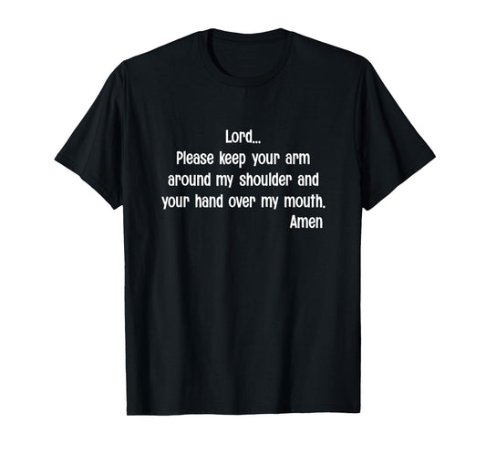Lord Please Keep Your Arm on My Shoulder Hand Over My Mouth T-Shirt