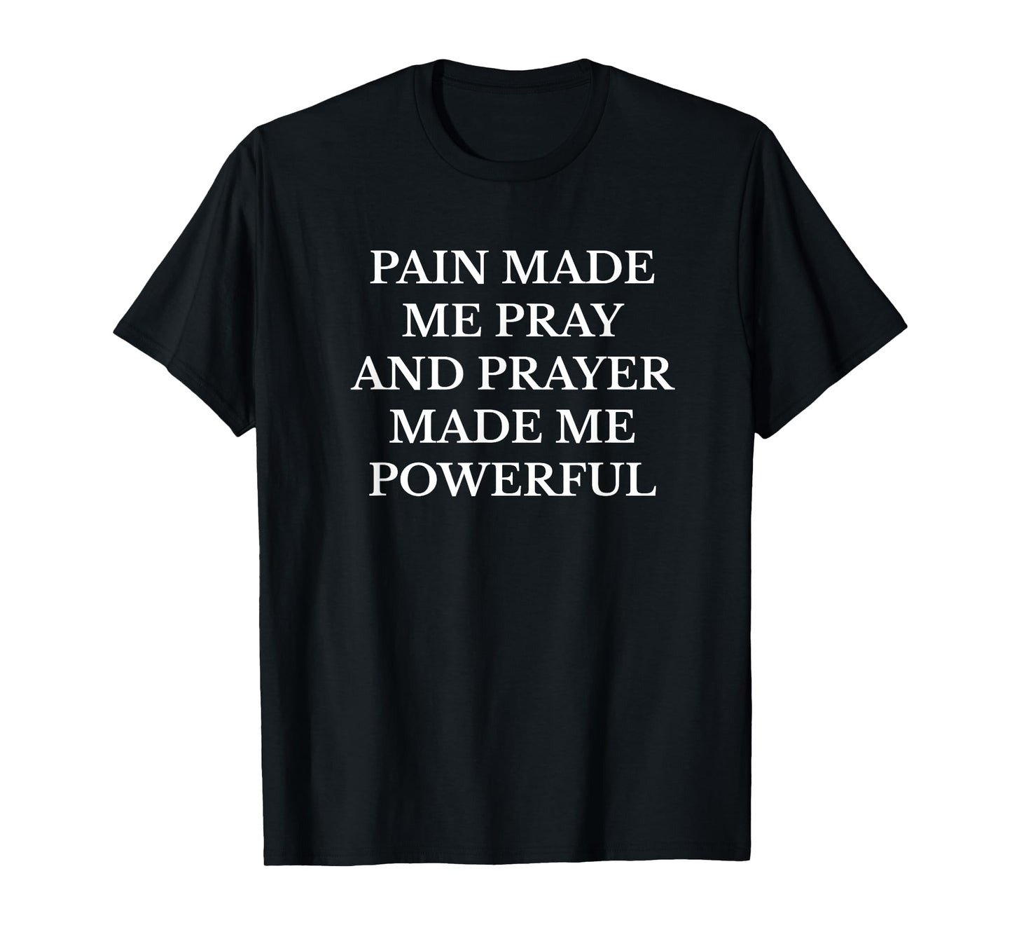 Pain Made Me Pray Prayer Made Me Powerful Christian T-Shirt