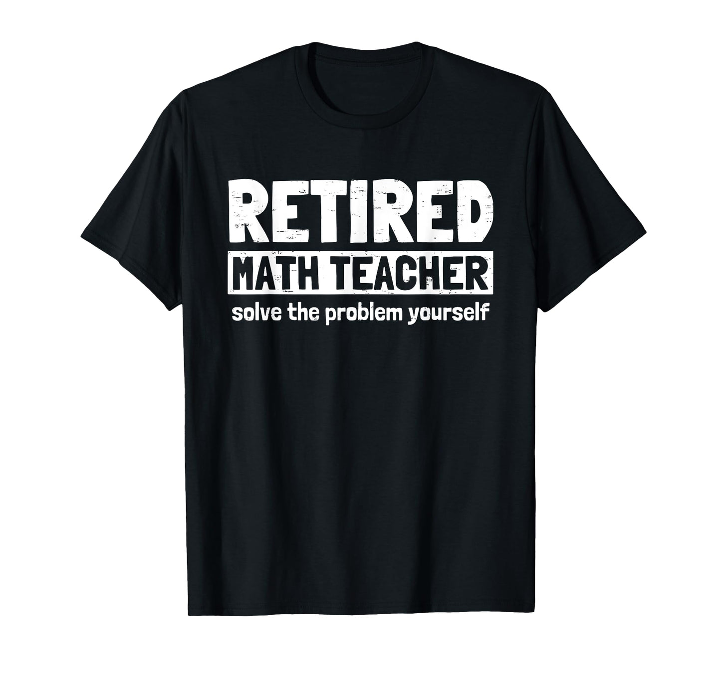 Retro Retired Math Teacher Solve The Problem Yourself Funny Men Women T-Shirt