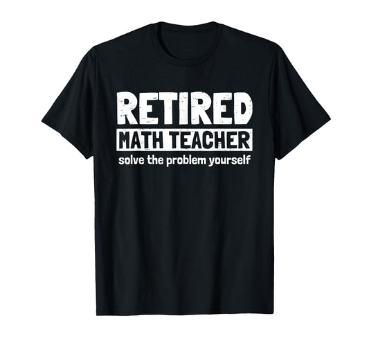 Retro Retired Math Teacher Solve The Problem Yourself Funny Men Women T-Shirt