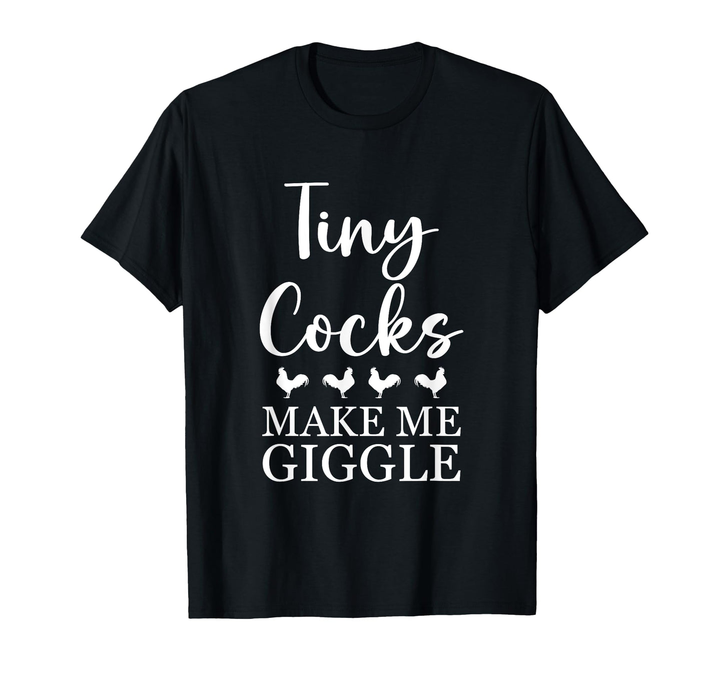 Tiny Cocks Make Me Giggle Shirt Funny Saying Quote Men Women T-Shirt