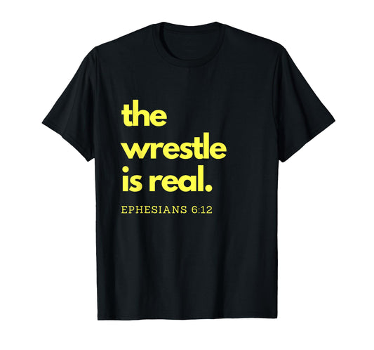 Scripture Shirts The Wrestle is Real Ephesians 6:12 Tee T-Shirt