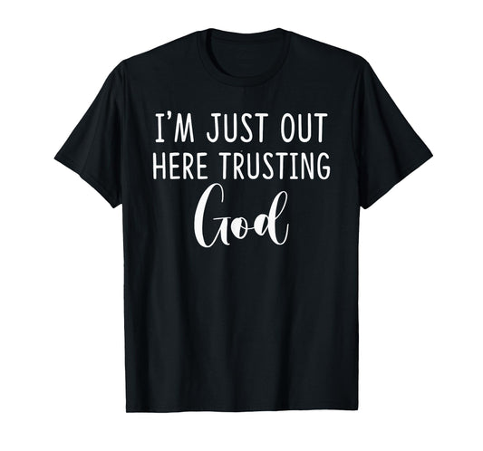 I'm Just Out Here Trusting God Gift T-Shirt