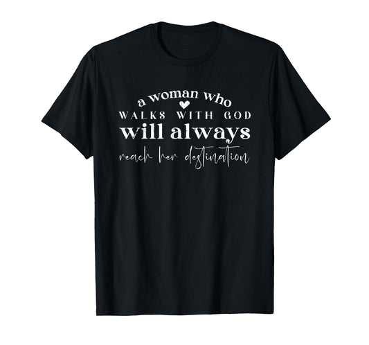 A Woman Who Walks With God Will Always Reach Her Destination T-Shirt