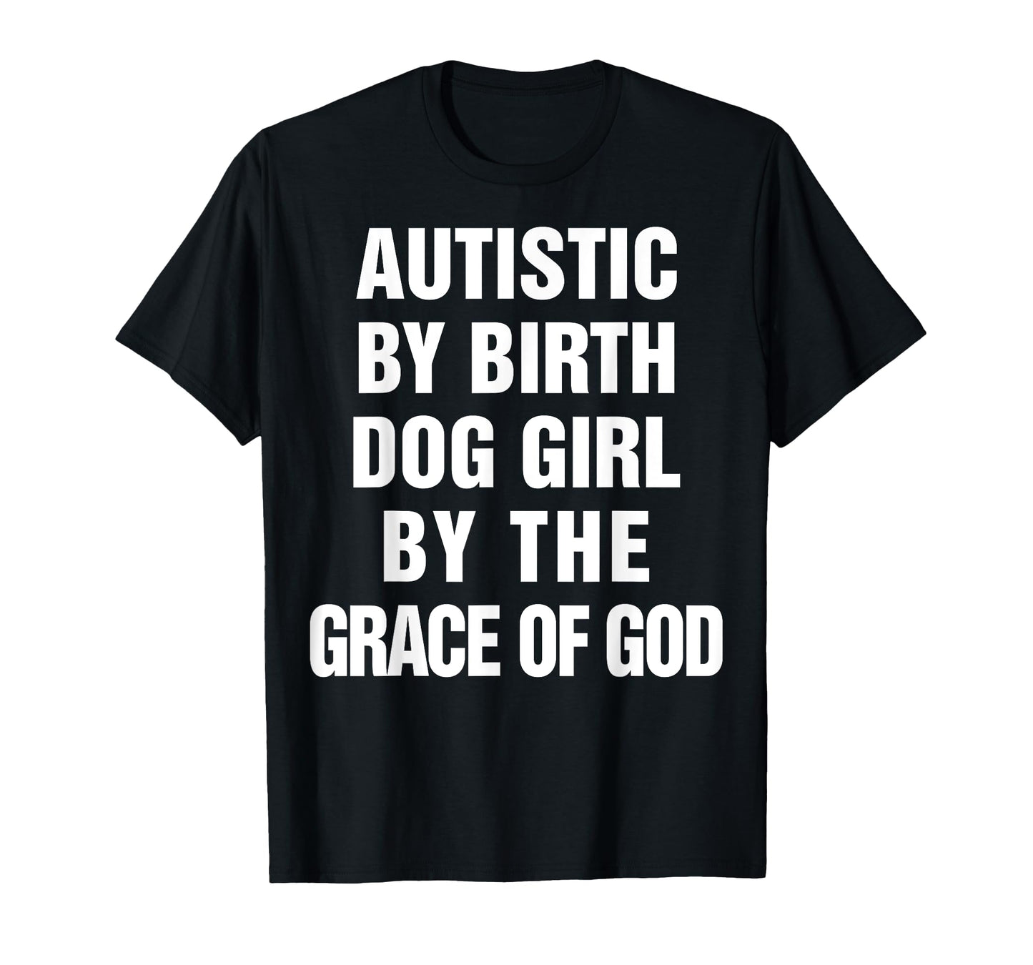 Autistic By Birth Dog Girl By The Grace Of God T-Shirt