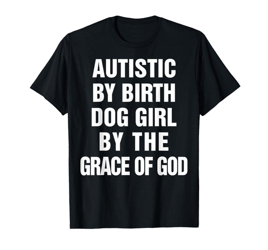Autistic By Birth Dog Girl By The Grace Of God T-Shirt