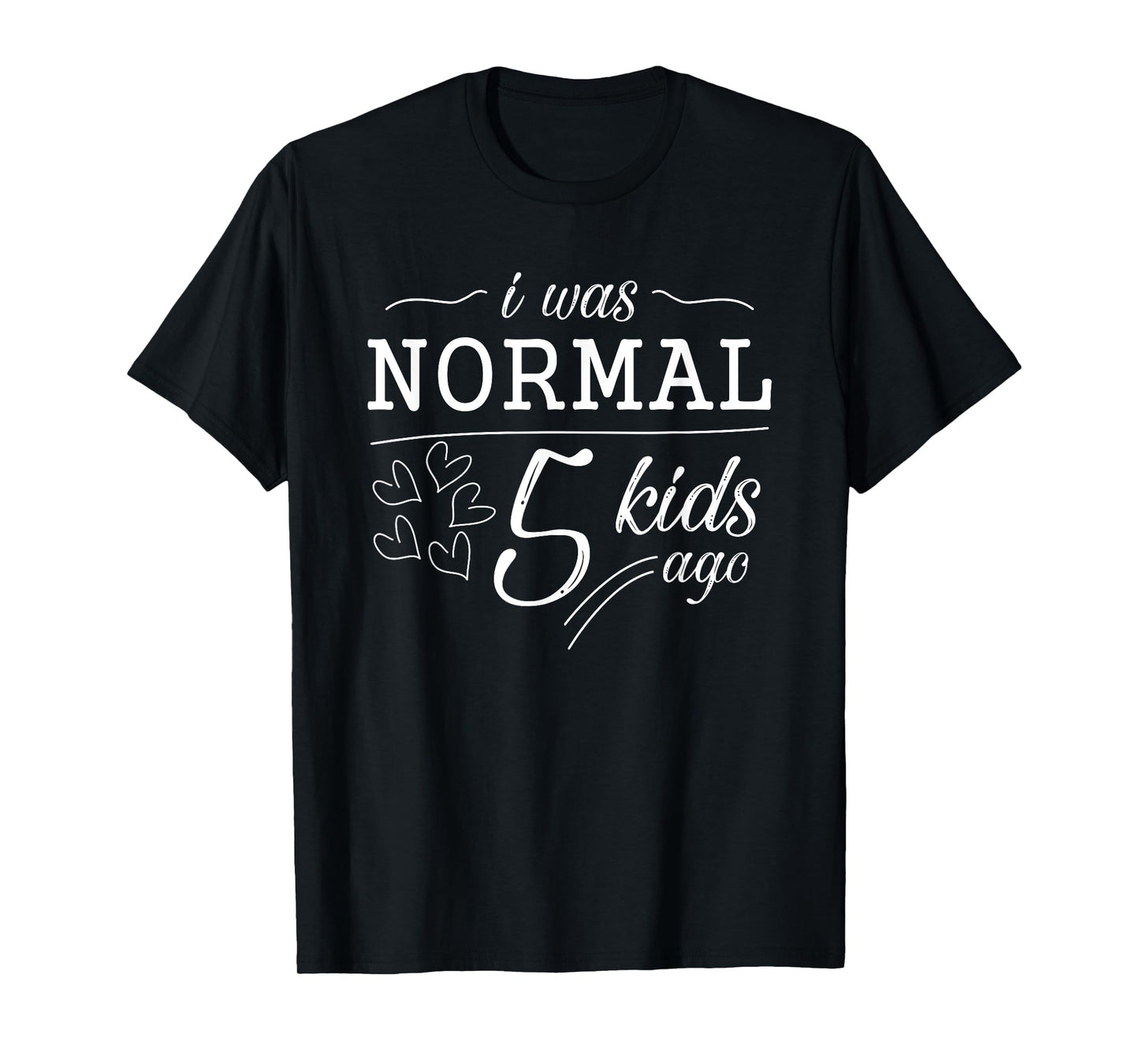 I Was Normal 5 Kids Ago Funny Mom Dad Father Mothers Day T-Shirt