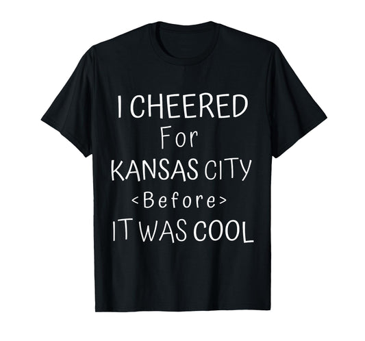 Funny I Cheered For Kansas City Before It Was Cool KC Fan T-Shirt