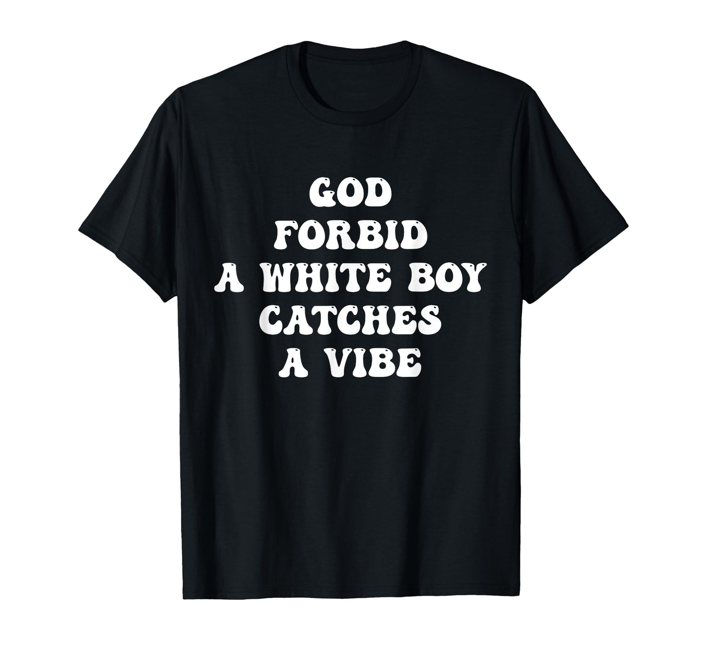 God Forbid A White Boy Catches A Vibe Design T-Shirt