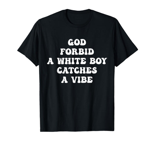 God Forbid A White Boy Catches A Vibe Design T-Shirt