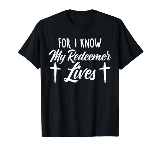 For I Know My Redeemer Lives Easter Sunday Jesus Christ T-Shirt