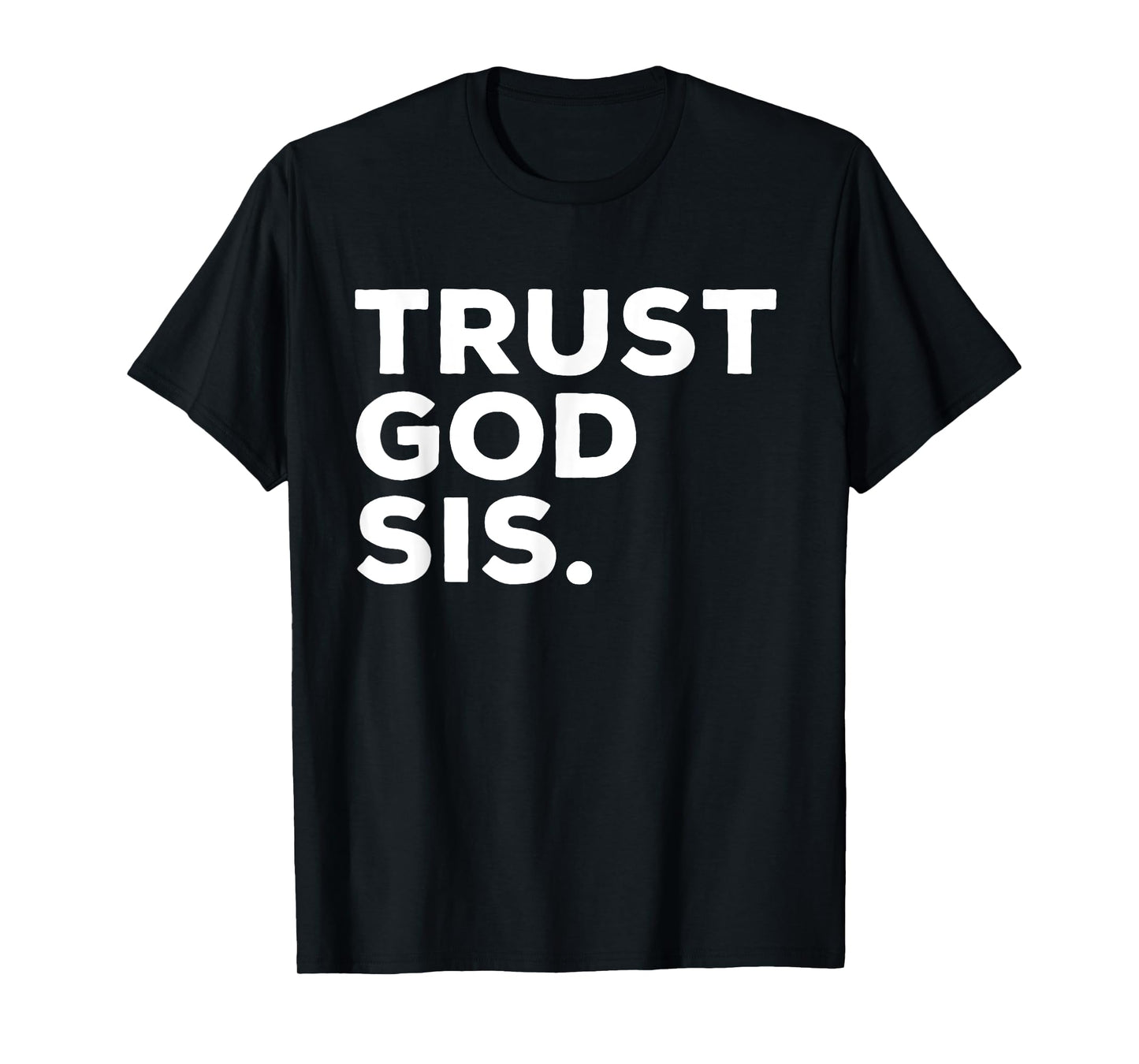 Trust God Sis Funny Christian Faith Quote T-Shirt