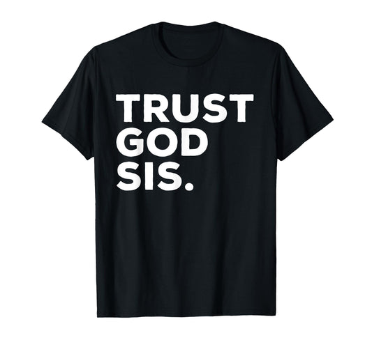 Trust God Sis Funny Christian Faith Quote T-Shirt