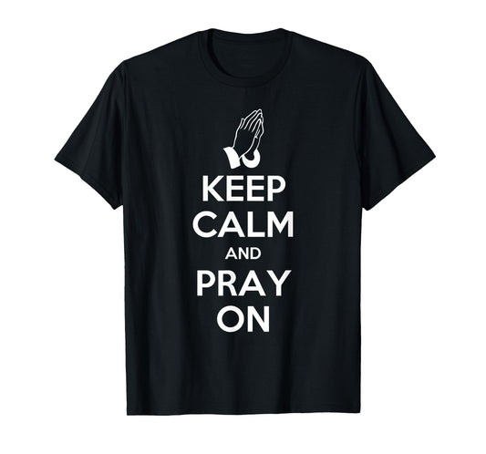 Keep Calm And Pray On - Prayer T-Shirt T-Shirt