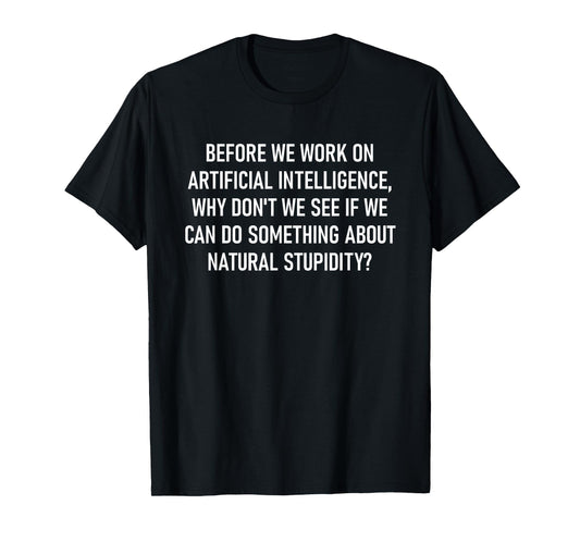 Before We Work On Artificial Intelligence, Funny, Jokes T-Shirt