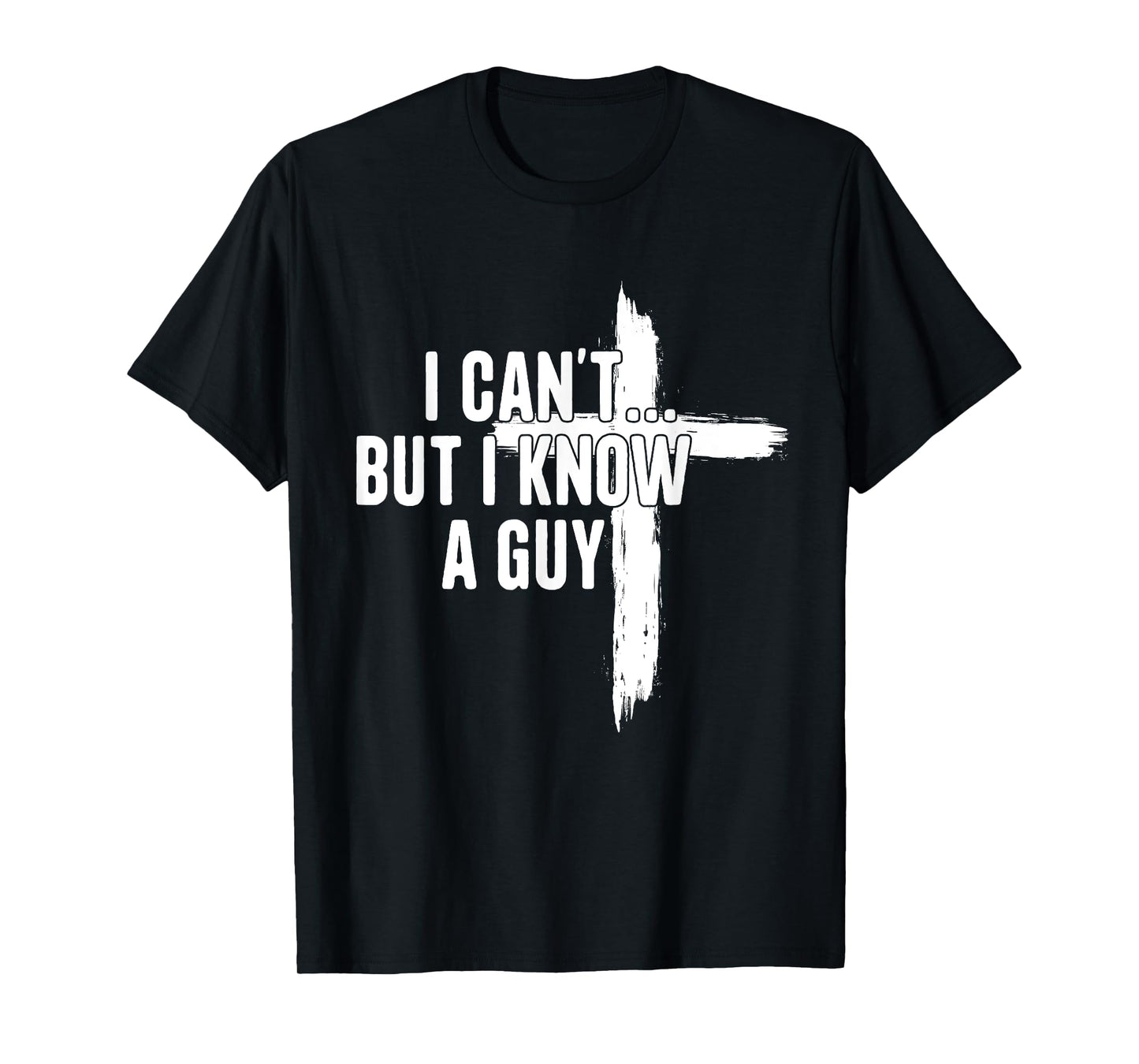 I Can't But I Know A Guy Religious Jesus Christian T-Shirt