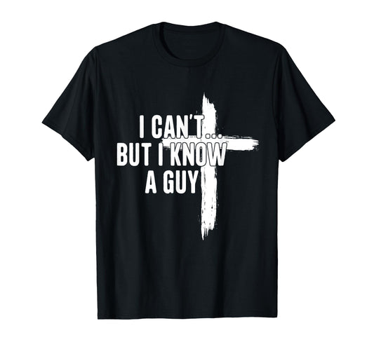 I Can't But I Know A Guy Religious Jesus Christian T-Shirt
