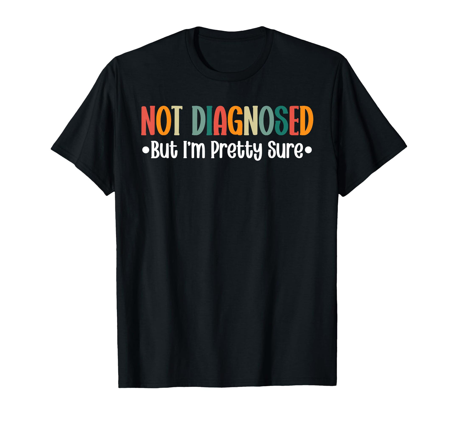 Not diagnosed But I'm Pretty Sure Funny Cool Quote Saying T-Shirt