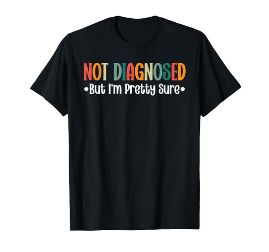 Not diagnosed But I'm Pretty Sure Funny Cool Quote Saying T-Shirt